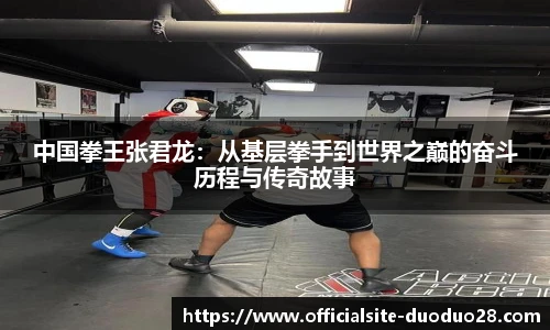 中国拳王张君龙：从基层拳手到世界之巅的奋斗历程与传奇故事
