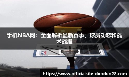 手机NBA网：全面解析最新赛事、球员动态和战术战报