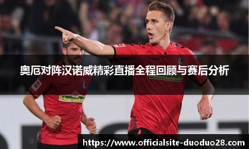 奥厄对阵汉诺威精彩直播全程回顾与赛后分析