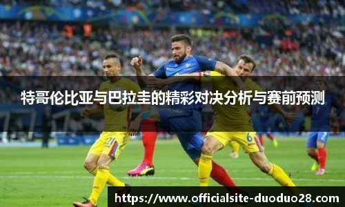 特哥伦比亚与巴拉圭的精彩对决分析与赛前预测