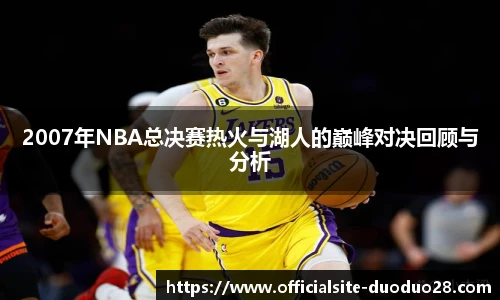2007年NBA总决赛热火与湖人的巅峰对决回顾与分析